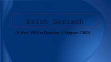Erich Gerlach  (9. April 1909 in Dresden; 1. Februar 2000) myppt.ru