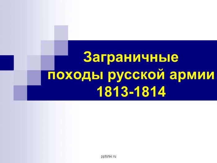 Заграничные походы русской армии 1813-1814 myppt.ru