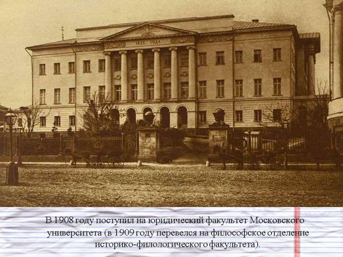 В 1908 году поступил на юридический факультет Московского университета (в 1909 году перевелся на философское отделение историко-филологического факультета).