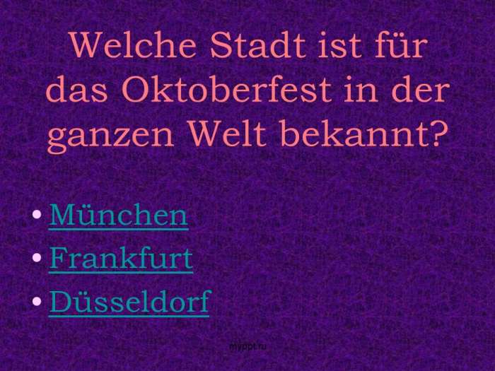 Welche Stadt ist für das Oktoberfest in der ganzen Welt bekannt?  München  Frankfurt  Düsseldorf