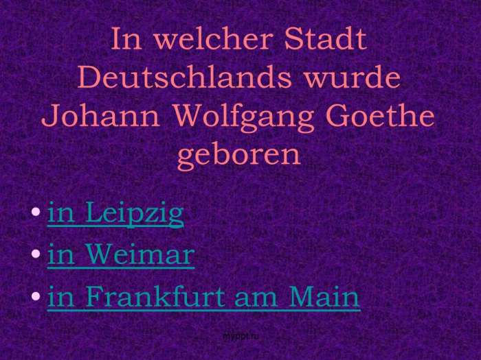 In welcher Stadt Deutschlands wurde Johann Wolfgang Goethe geboren  in Leipzig  in Weimar  in Frankfurt am Main
