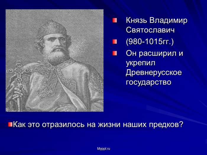Князь Владимир Святославич  (980-1015гг.)  Он расширил и укрепил Древнерусское государство