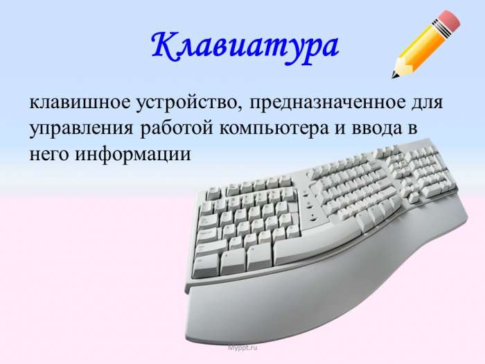 клавишное устройство, предназначенное для управления работой компьютера и ввода в него информации  Клавиатура