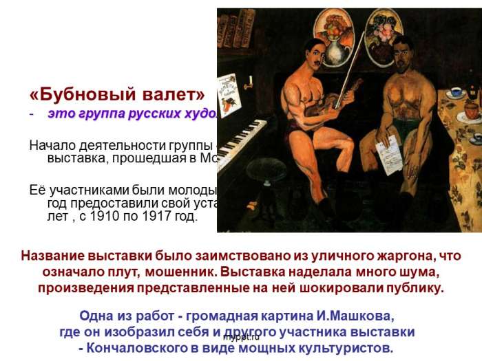 «Бубновый валет»  это группа русских художников авангардистов.  Начало деятельности группы «Бубнового валета» положила выставка, прошедшая в Москве, в 1910 году.  Её участниками были молодые художники, которые на следующий год предоставили свой устав. Объединение просуществовало 7 лет , с 1910 по 1917 год.