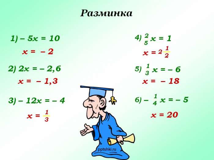 Разминка  1) – 5x = 10  2) 2x = – 2,6  x = – 2  x = – 1,3  3) – 12x = – 4  x =  3  1  x = – 18  x =  2  1  2  x = 20  x = – 5  4  1  –  6)  x = – 6  3  1  5)  x = 1  5  2  4)