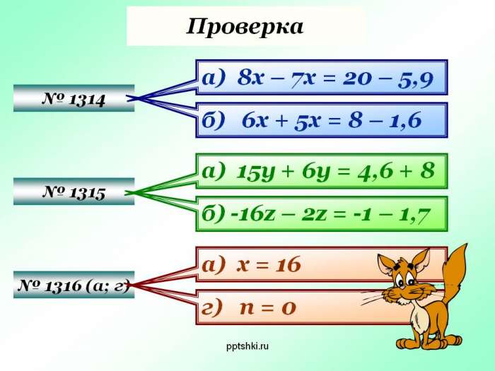 Проверка  № 1314  № 1315  № 1316 (а; г)  а) 8х – 7х = 20 – 5,9  б) 6х + 5х = 8 – 1,6  а) 15у + 6у = 4,6 + 8  б) -16z – 2z = -1 – 1,7  а) х = 16  г) п = 0  pptshki.ru  Решить задачу