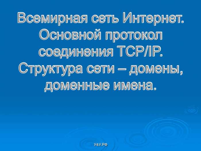 Всемирная сеть интернет. Основной протокол tcp ip Структура сети - домены и доменные имена. myppt.ru