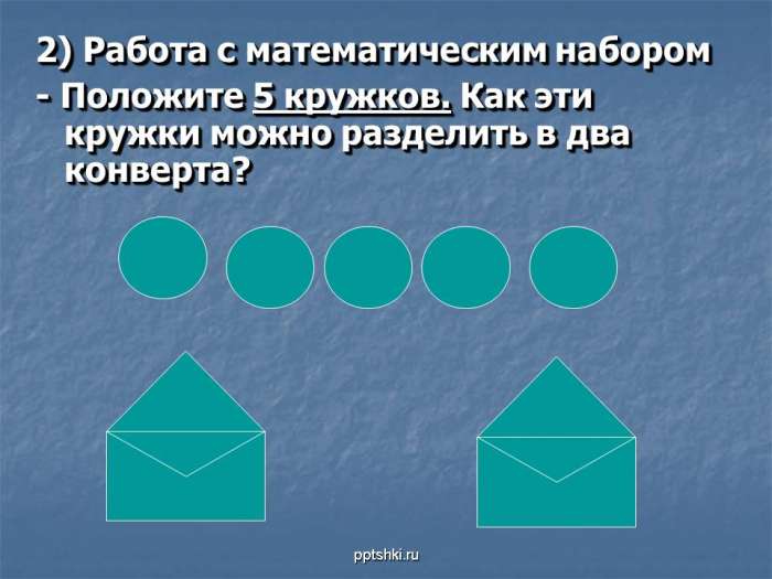 2) Работа с математическим набором  - Положите 5 кружков. Как эти кружки можно разделить в два конверта?