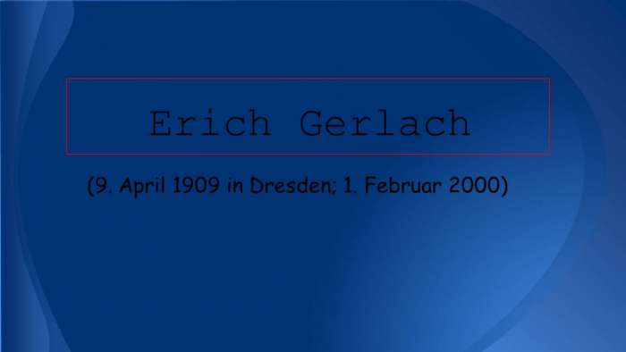 Erich Gerlach  (9. April 1909 in Dresden; 1. Februar 2000) myppt.ru