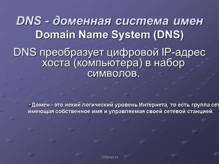 DNS - доменная система имен  Domain Name System (DNS)  DNS преобразует цифровой IP-адрес хоста (компьютера) в набор символов.  Домен - это некий логический уровень Интернета, то есть группа сетевых ресурсов, имеющая собственное имя и управляемая своей сетевой станцией.