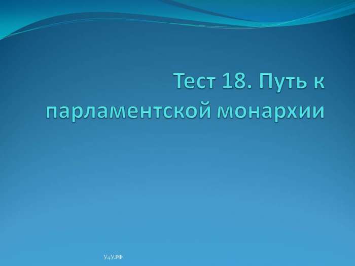 Тест 18. Путь к парламентской монархии. myppt.ru
