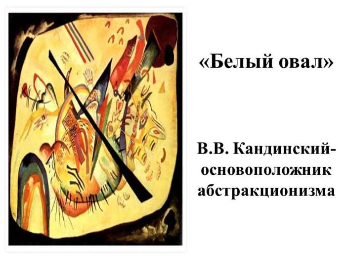 «Белый овал»  В.В. Кандинский- основоположник абстракционизма