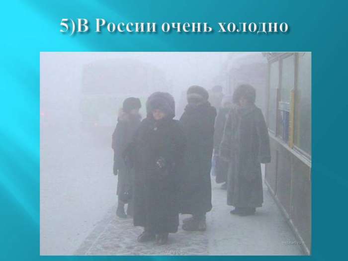 5) В России очень холодно