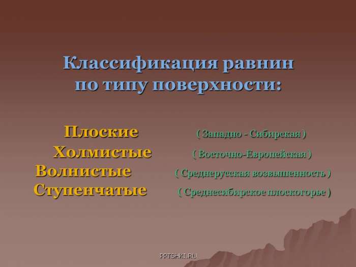 Классификация равнин по типу поверхности: Плоские ( Западно - Сибирская ) Холмистые ( Восточно-Европейская ) Волнистые ( Среднерусская возвышенность ) Ступенчатые ( Среднесибирское плоскогорье )
